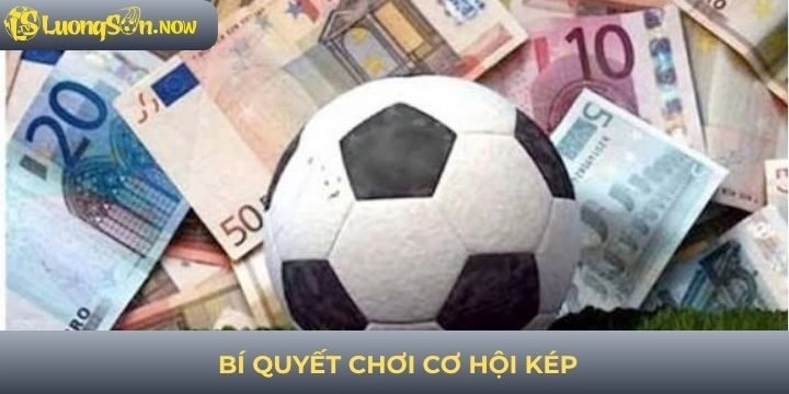 Bí kíp chơi kèo cơ hội kép tỷ lệ thắng cao