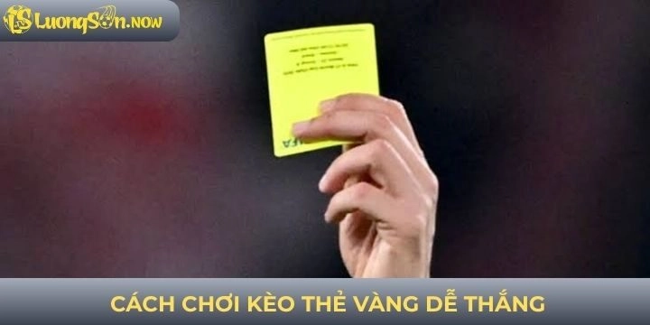 Cách chơi dễ thắng khi cược kèo thẻ vàng