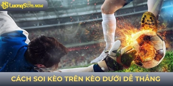Chiến thuật vào kèo trên kèo dưới hiệu quả cao