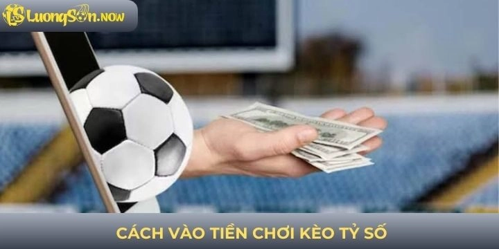 Cách vào tiền chơi cược kèo tỷ số cơ bản