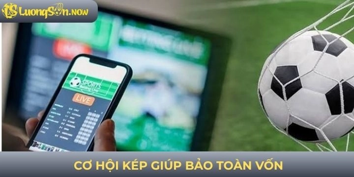 Cơ hội kép cá cược bóng đá bảo toàn vốn 