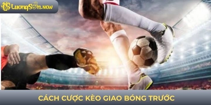 Cách đặt cược kèo giao bóng trước cho game thủ
