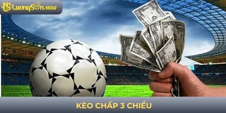 Kèo chấp 3 chiều - Bỏ túi cách soi kèo rinh thưởng lớn liền tay