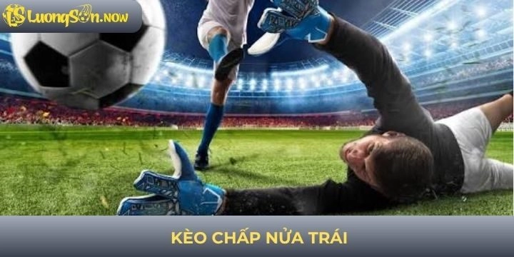 Kèo chấp nửa trái - Hướng dẫn đọc kèo cực chuẩn cho game thủ