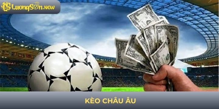 Kèo châu Âu - Hướng dẫn soi kèo hiệu quả cho người mới
