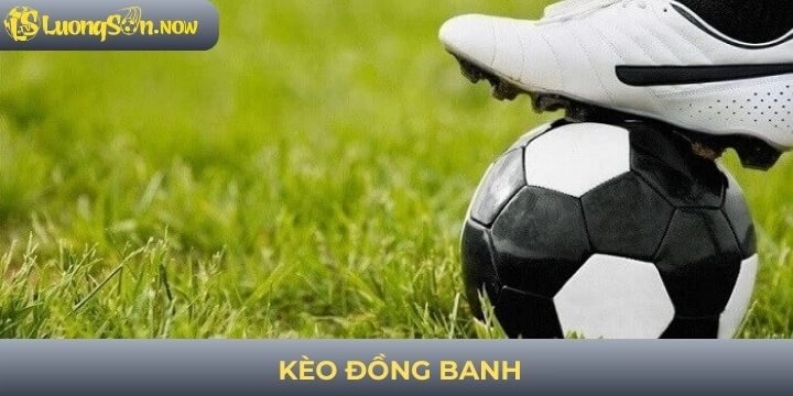 Kèo đồng banh - Những kinh nghiệm soi kèo bóng đá cực chuẩn