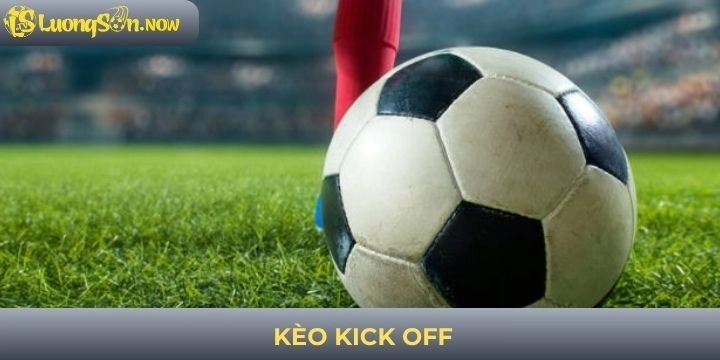Kèo kick off - Trải nghiệm tỷ lệ cược mới mẻ và hấp dẫn