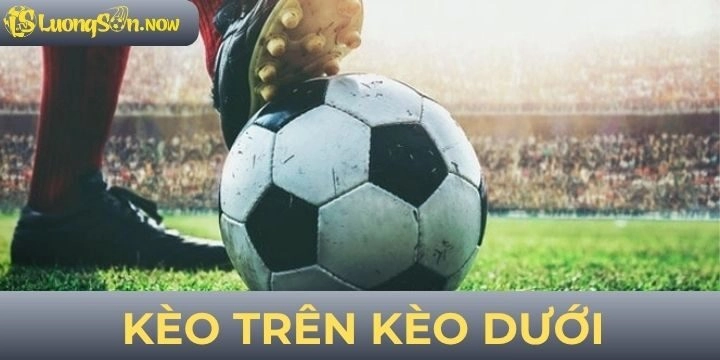 Kèo trên kèo dưới - Bí quyết đặt cược thắng lớn năm 2026