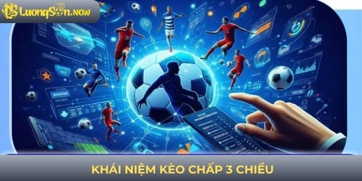 Tìm hiểu khái niệm kèo chấp 3 chiều cơ bản nhất