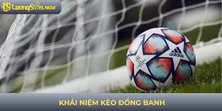 Khái niệm kèo đồng banh trong cá cược bóng đá