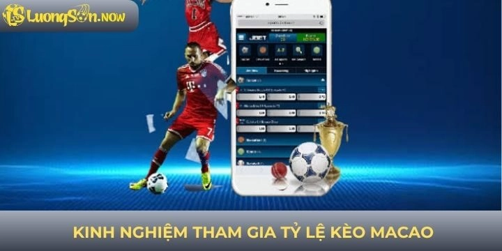Một số kinh nghiệm tham gia tỷ lệ kèo Macao hiệu quả