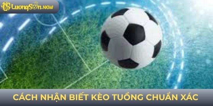 Cách nhận biết kèo tuồng cần áp dụng