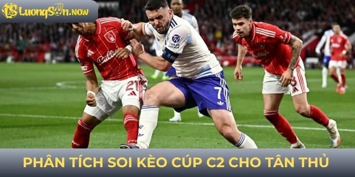 Soi kèo cúp C2 chắc chắn ăn tiền cho tân thủ
