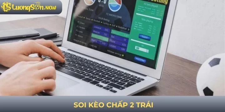 Soi kèo chấp 2 trái nhận định chuẩn xác