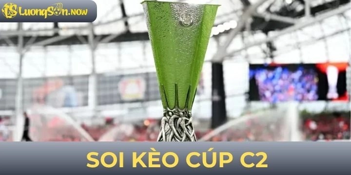 Soi kèo cúp C2 - Cẩm nang giúp bạn chinh phục mọi trận đấu 