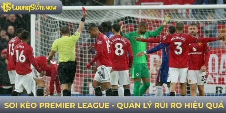 Nhận biết rủi ro soi kèo Premier League hiệu quả